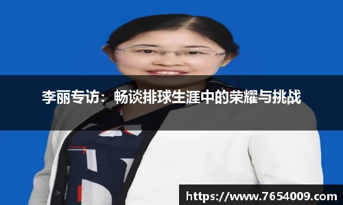 李丽专访：畅谈排球生涯中的荣耀与挑战