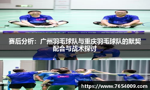 赛后分析：广州羽毛球队与重庆羽毛球队的默契配合与战术探讨