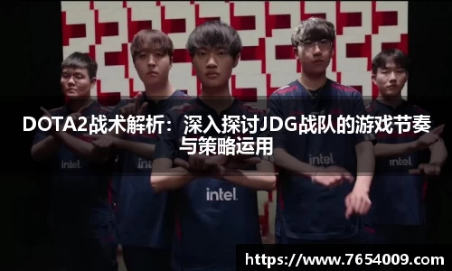 DOTA2战术解析：深入探讨JDG战队的游戏节奏与策略运用
