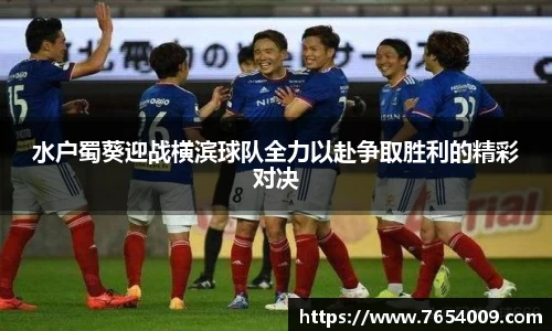 水户蜀葵迎战横滨球队全力以赴争取胜利的精彩对决