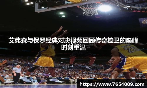 艾弗森与保罗经典对决视频回顾传奇控卫的巅峰时刻重温
