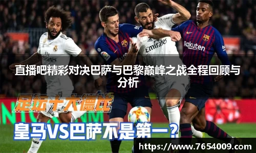 直播吧精彩对决巴萨与巴黎巅峰之战全程回顾与分析