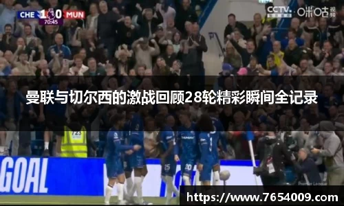 曼联与切尔西的激战回顾28轮精彩瞬间全记录