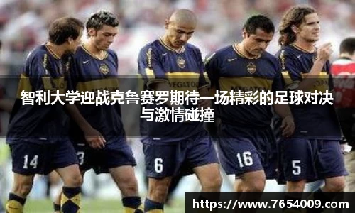 智利大学迎战克鲁赛罗期待一场精彩的足球对决与激情碰撞
