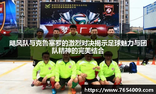 飓风队与克鲁塞罗的激烈对决揭示足球魅力与团队精神的完美结合