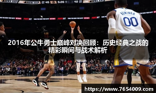2016年公牛勇士巅峰对决回顾：历史经典之战的精彩瞬间与战术解析